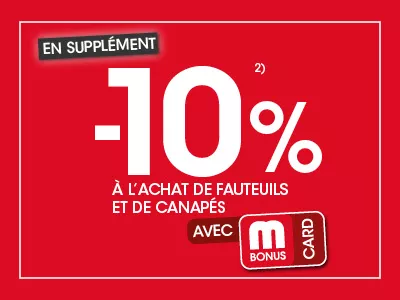 10 % de remise supplémentaire sur les fauteuils et canapés avec la mbonus card. Exclusion 2.