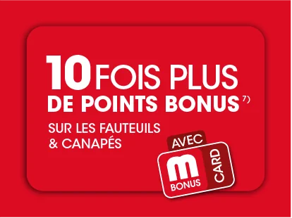 10x points bonus sur les fauteuils et canapés avec la carte MBonus, hors exclusions 7